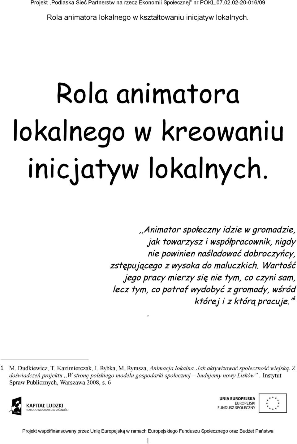 maluczkich. Wartość jego pracy mierzy się nie tym, co czyni sam, lecz tym, co potraf wydobyć z gromady, wśród której i z którą pracuje. 1. 1 M.