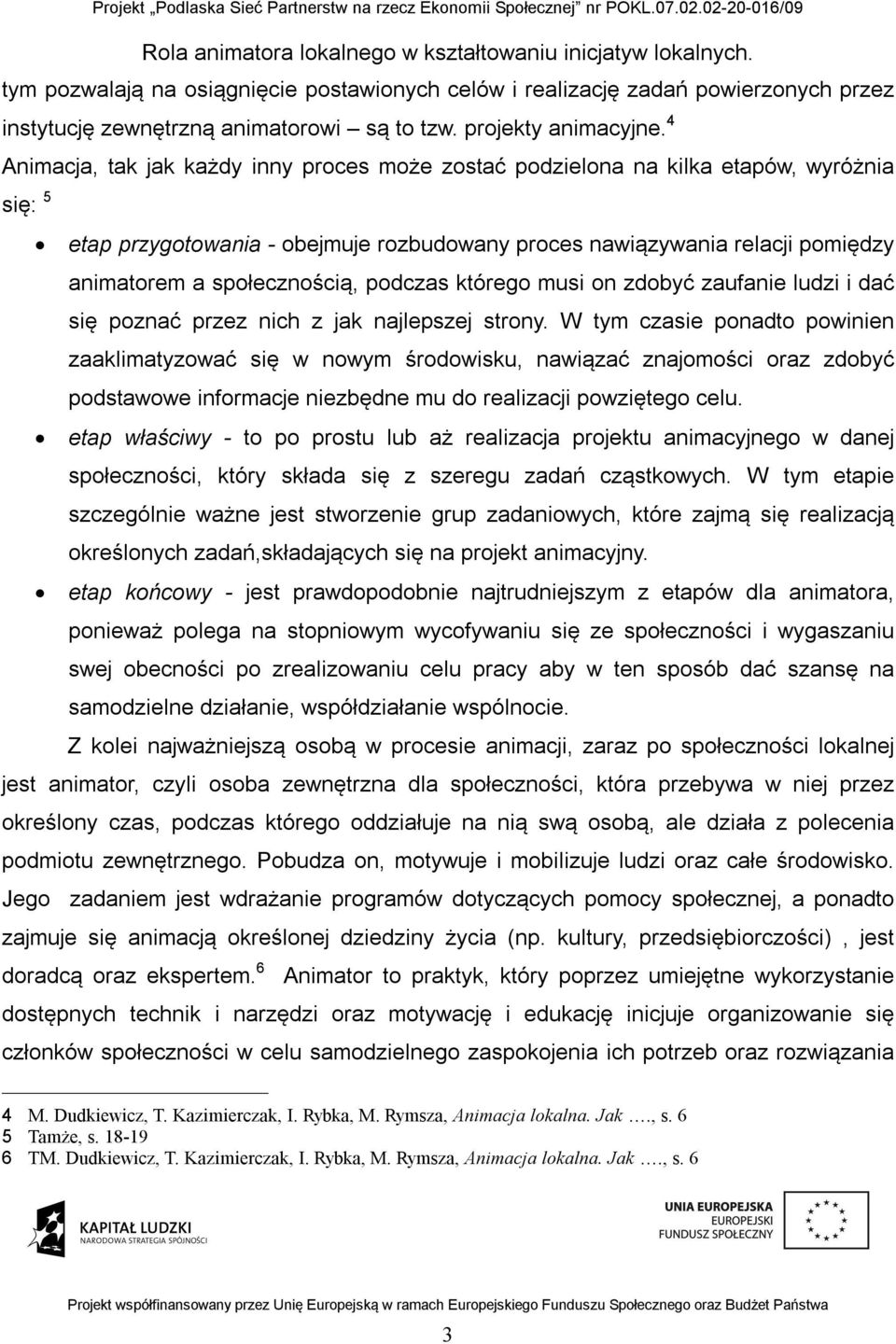 społecznością, podczas którego musi on zdobyć zaufanie ludzi i dać się poznać przez nich z jak najlepszej strony.