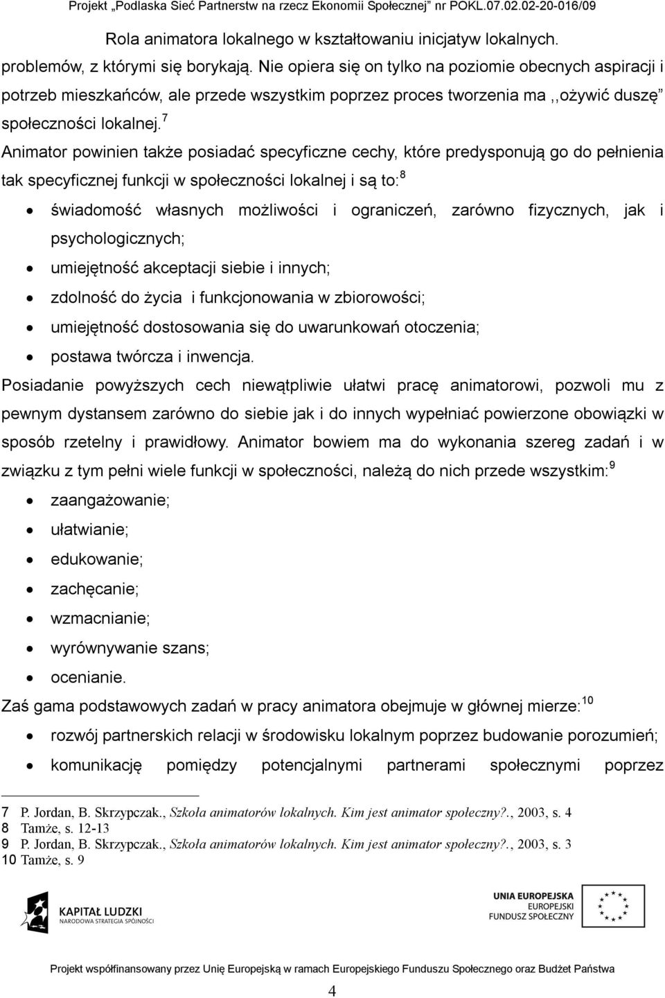 zarówno fizycznych, jak i psychologicznych; umiejętność akceptacji siebie i innych; zdolność do życia i funkcjonowania w zbiorowości; umiejętność dostosowania się do uwarunkowań otoczenia; postawa