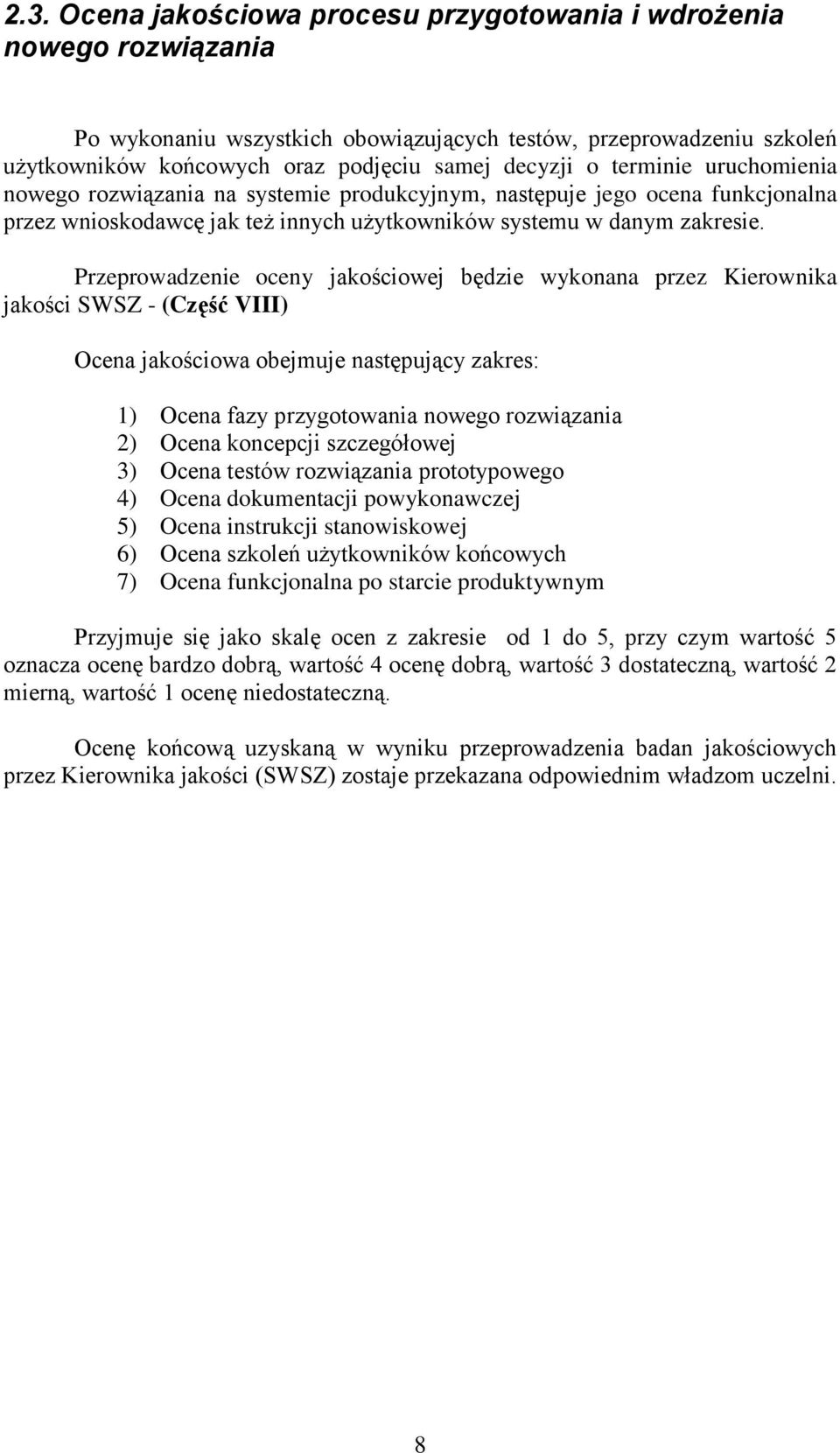 Przeprowadzenie oceny jakościowej będzie wykonana przez Kierownika jakości SWSZ - (Część VIII) Ocena jakościowa obejmuje następujący zakres: 1) Ocena fazy przygotowania nowego rozwiązania 2) Ocena