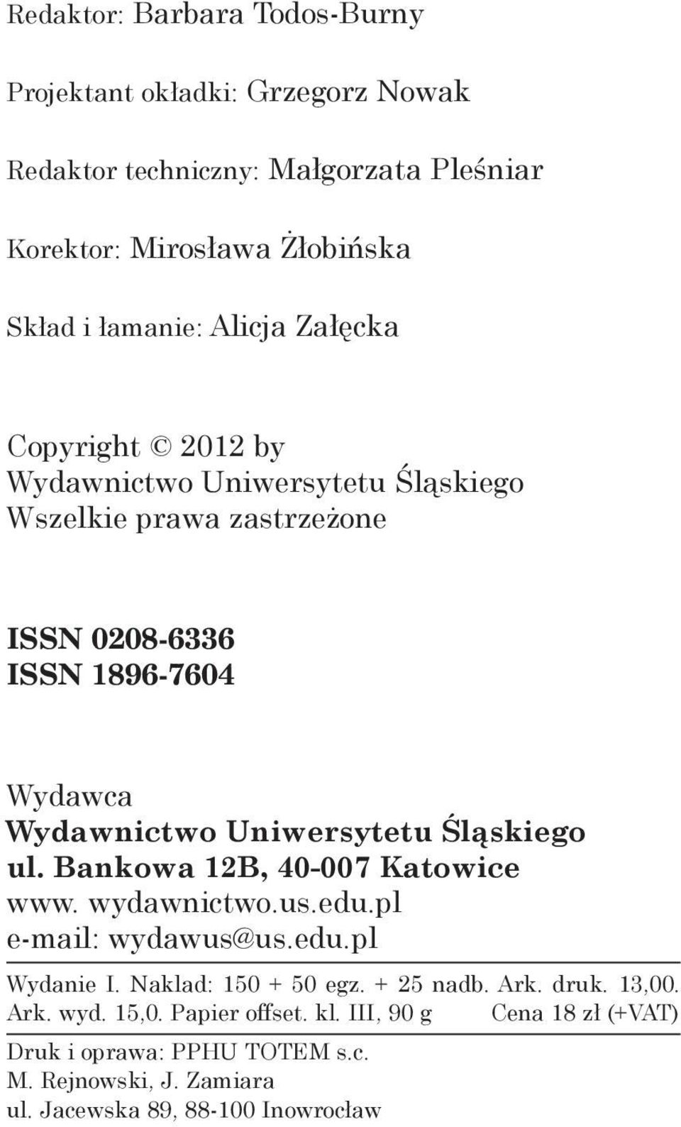 Uniwersytetu Śląskiego ul. Bankowa 12B, 40 007 Katowice www. wydawnictwo.us.edu.pl e mail: wydawus@us.edu.pl Wydanie I. Naklad: 150 + 50 egz. + 25 nadb.