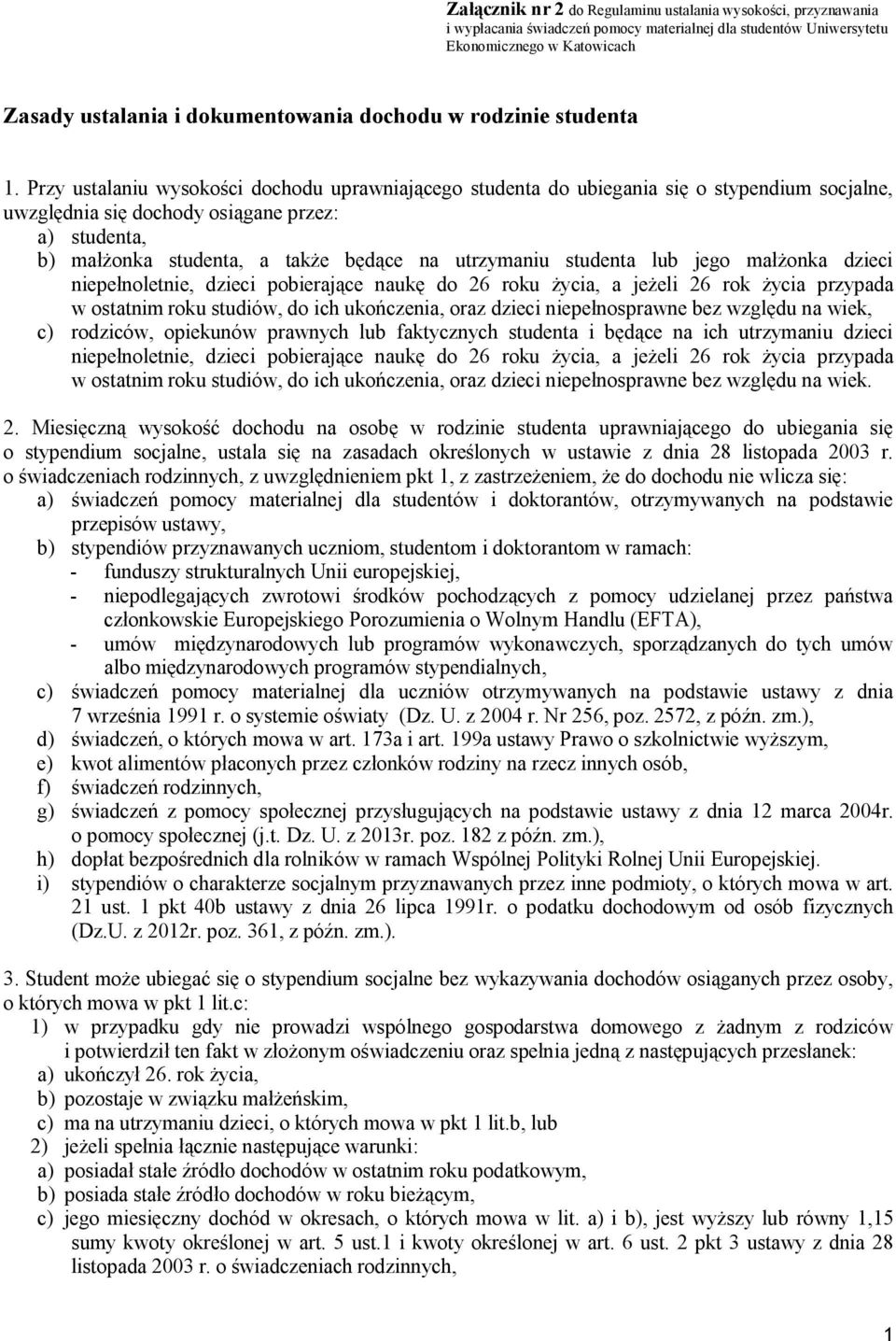 Przy ustalaniu wysokości dochodu uprawniającego studenta do ubiegania się o stypendium socjalne, uwzględnia się dochody osiągane przez: a) studenta, b) małżonka studenta, a także będące na utrzymaniu