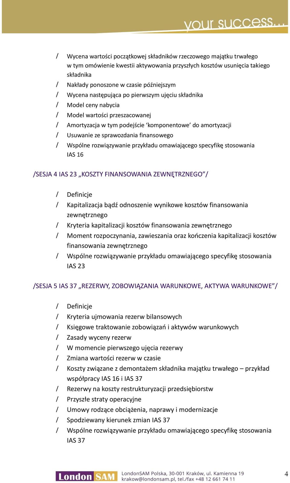 IAS 23 KOSZTY FINANSOWANIA ZEWNĘTRZNEGO / Definicje Kapitalizacja bądź odnoszenie wynikowe kosztów finansowania zewnętrznego Kryteria kapitalizacji kosztów finansowania zewnętrznego Moment