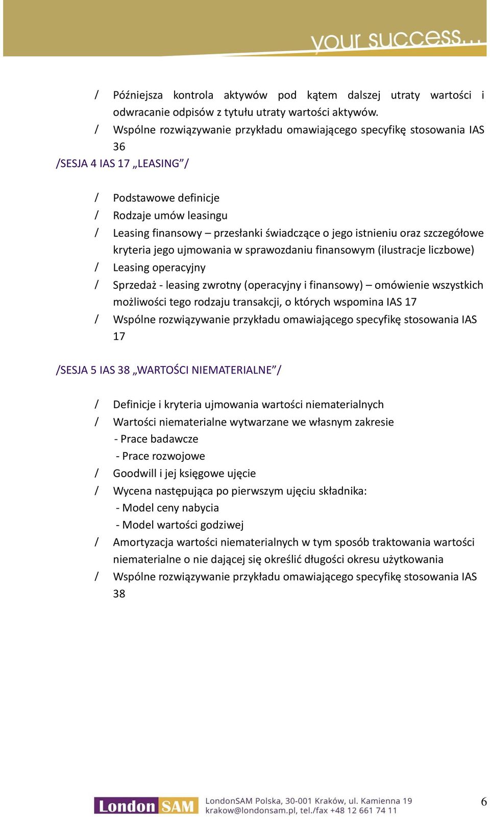 (ilustracje liczbowe) Leasing operacyjny Sprzedaż - leasing zwrotny (operacyjny i finansowy) omówienie wszystkich możliwości tego rodzaju transakcji, o których wspomina IAS 17 IAS 17 /SESJA 5 IAS 38