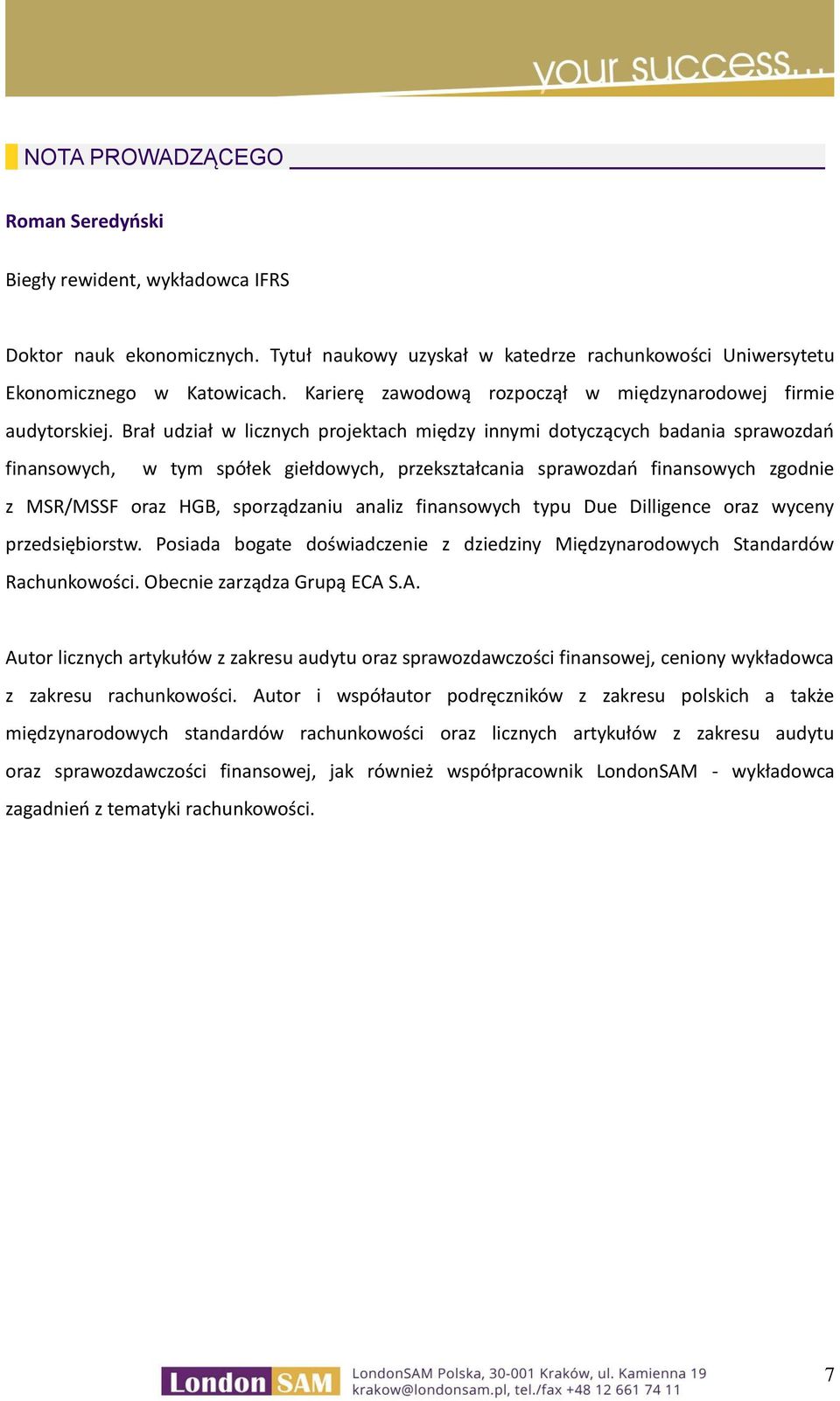 Brał udział w licznych projektach między innymi dotyczących badania sprawozdań finansowych, w tym spółek giełdowych, przekształcania sprawozdań finansowych zgodnie z MSR/MSSF oraz HGB, sporządzaniu