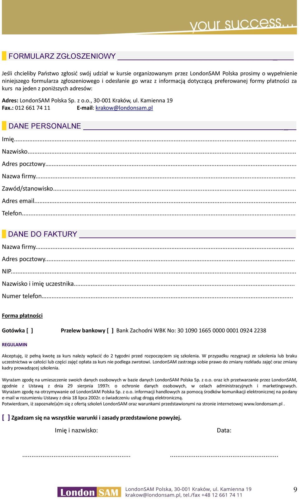 : 012 661 74 11 E-mail: krakow@londonsam.pl DANE PERSONALNE Imię... Nazwisko... Adres pocztowy... Nazwa firmy... Zawód/stanowisko... Adres email... Telefon... DANE DO FAKTURY Nazwa firmy.