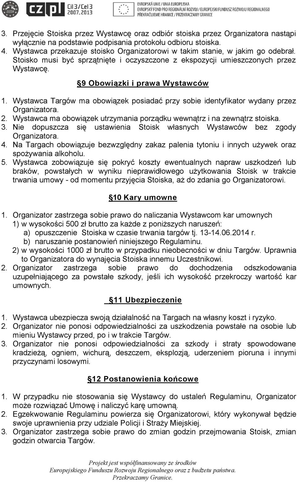 Wystawca Targów ma obowiązek posiadać przy sobie identyfikator wydany przez Organizatora. 2. Wystawca ma obowiązek utrzymania porządku wewnątrz i na zewnątrz stoiska. 3.