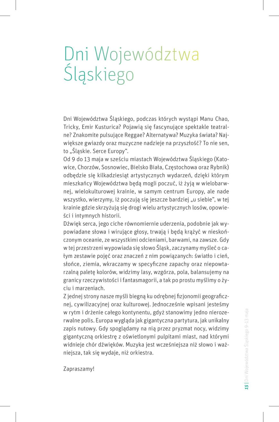 Od 9 do 13 maja w sześciu miastach Województwa Śląskiego (Katowice, Chorzów, Sosnowiec, Bielsko Biała, Częstochowa oraz Rybnik) odbędzie się kilkadziesiąt artystycznych wydarzeń, dzięki którym