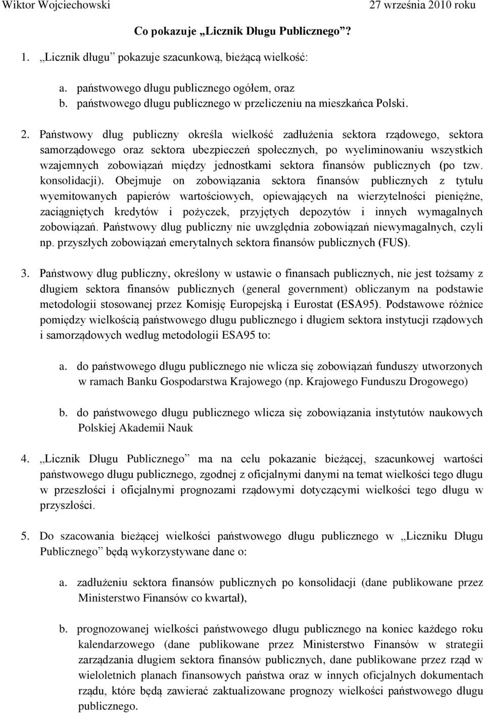 Państwowy dług publiczny określa wielkość zadłużenia sektora rządowego, sektora samorządowego oraz sektora ubezpieczeń społecznych, po wyeliminowaniu wszystkich wzajemnych zobowiązań między