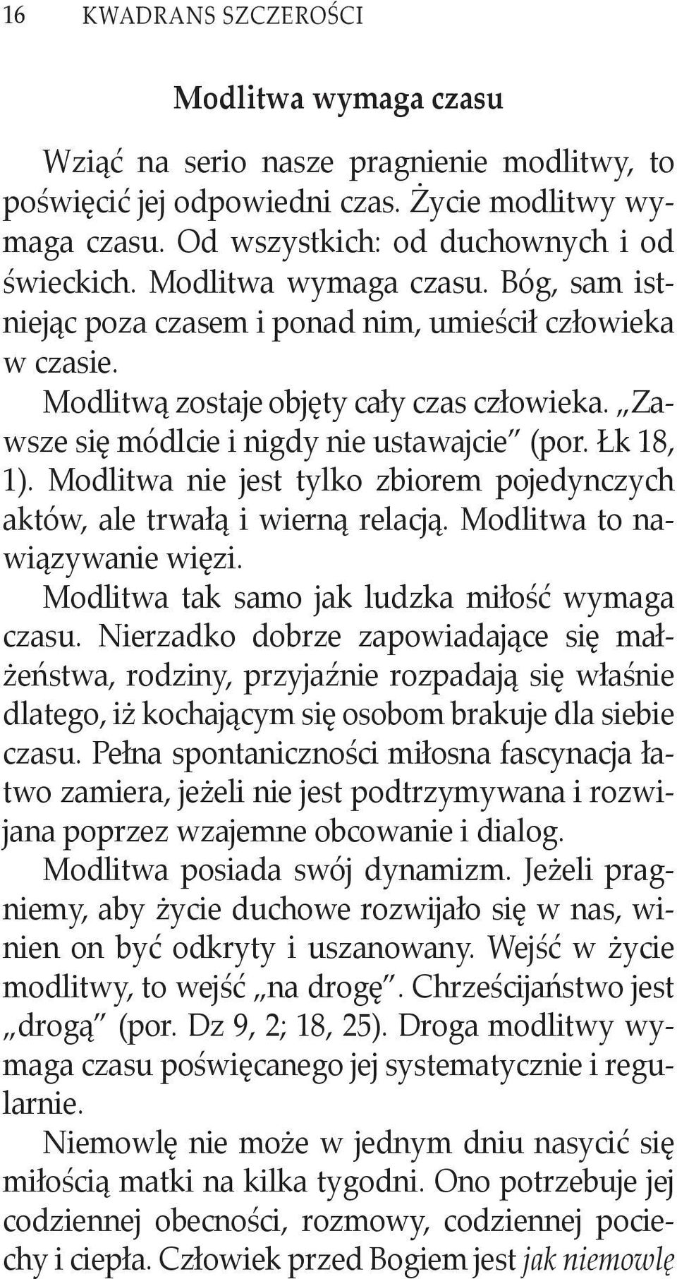 Modlitwa nie jest tylko zbiorem pojedynczych aktów, ale trwałą i wierną relacją. Modlitwa to nawiązywanie więzi. Modlitwa tak samo jak ludzka miłość wymaga czasu.