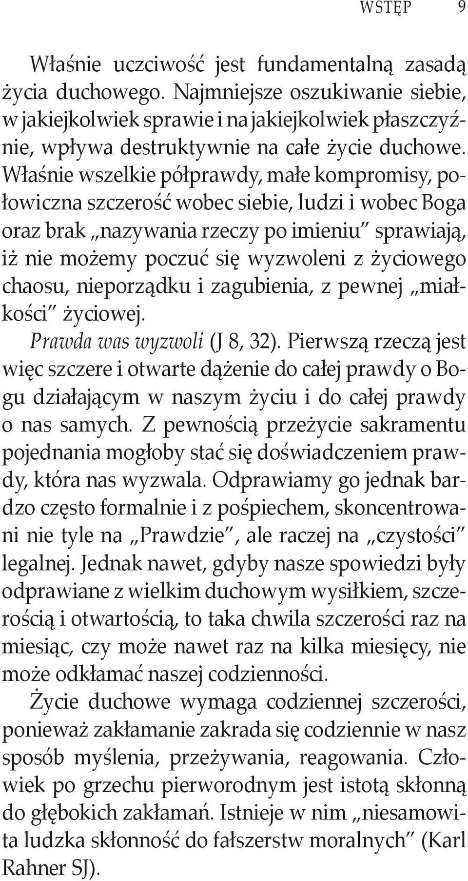 Właśnie wszelkie półprawdy, małe kompromisy, połowiczna szczerość wobec siebie, ludzi i wobec Boga oraz brak nazywania rzeczy po imieniu sprawiają, iż nie możemy poczuć się wyzwoleni z życiowego