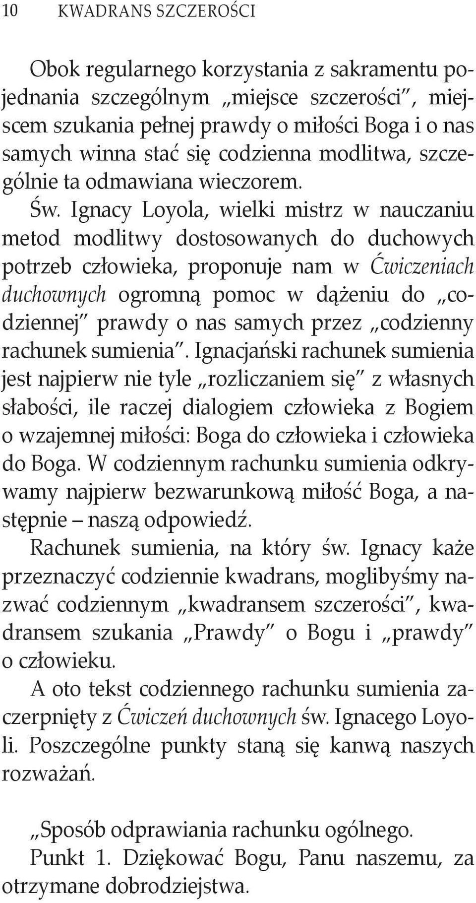 Ignacy Loyola, wielki mistrz w nauczaniu metod modlitwy dostosowanych do duchowych potrzeb człowieka, proponuje nam w Ćwiczeniach duchownych ogromną pomoc w dążeniu do codziennej prawdy o nas samych