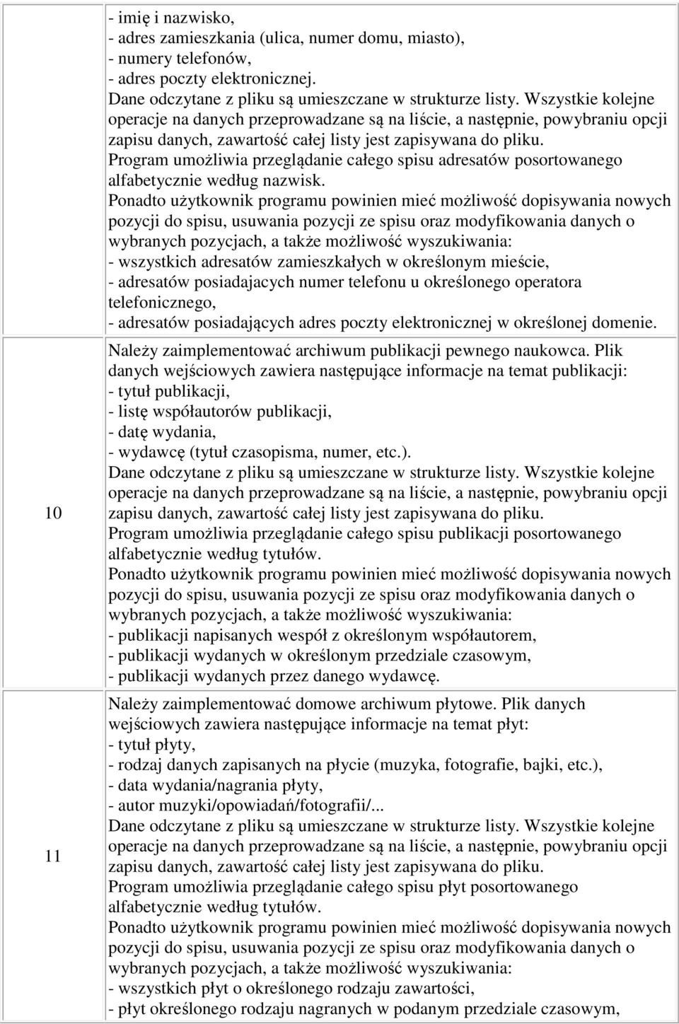- wszystkich adresatów zamieszkałych w określonym mieście, - adresatów posiadajacych numer telefonu u określonego operatora telefonicznego, - adresatów posiadających adres poczty elektronicznej w