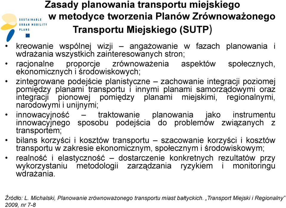 transportu i innymi planami samorządowymi oraz integracji pionowej pomiędzy planami miejskimi, regionalnymi, narodowymi i unijnymi; innowacyjność traktowanie planowania jako instrumentu innowacyjnego