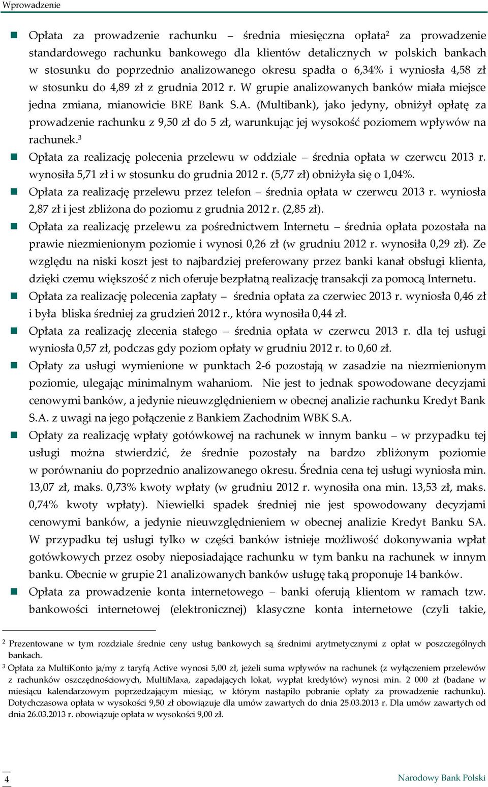 (Multibank), jako jedyny, obniżył opłatę za prowadzenie rachunku z 9,50 zł do 5 zł, warunkując jej wysokość poziomem wpływów na rachunek.