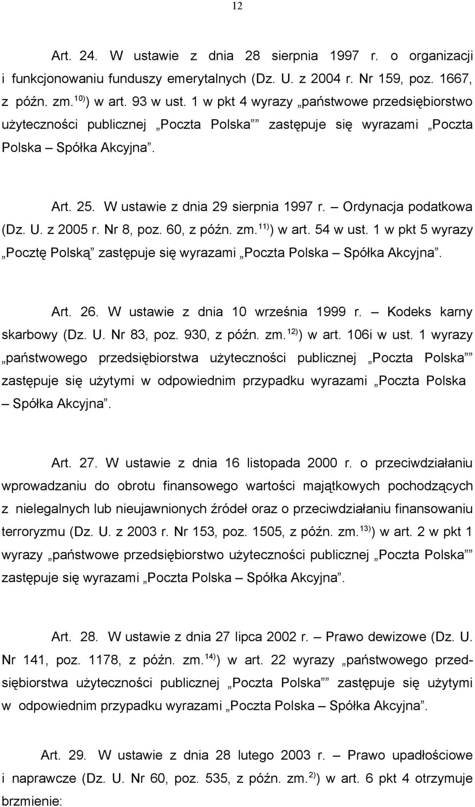 Ordynacja podatkowa (Dz. U. z 2005 r. Nr 8, poz. 60, z późn. zm. 11) ) w art. 54 w ust. 1 w pkt 5 wyrazy Pocztę Polską zastępuje się wyrazami Poczta Polska Spółka Akcyjna. Art. 26.