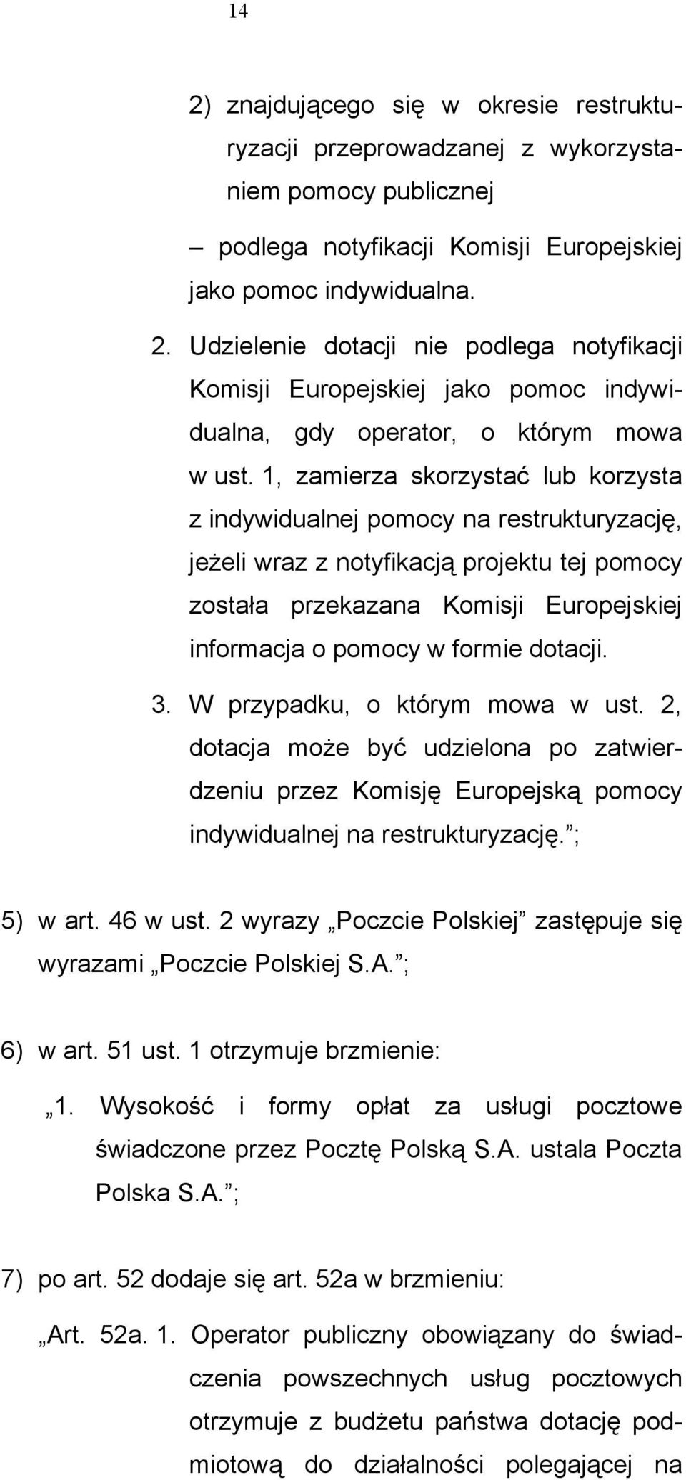 dotacji. 3. W przypadku, o którym mowa w ust. 2, dotacja może być udzielona po zatwierdzeniu przez Komisję Europejską pomocy indywidualnej na restrukturyzację. ; 5) w art. 46 w ust.