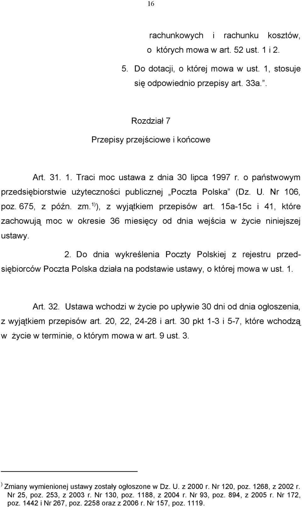 zm. 1) ), z wyjątkiem przepisów art. 15a-15c i 41, które zachowują moc w okresie 36 miesięcy od dnia wejścia w życie niniejszej ustawy. 2.
