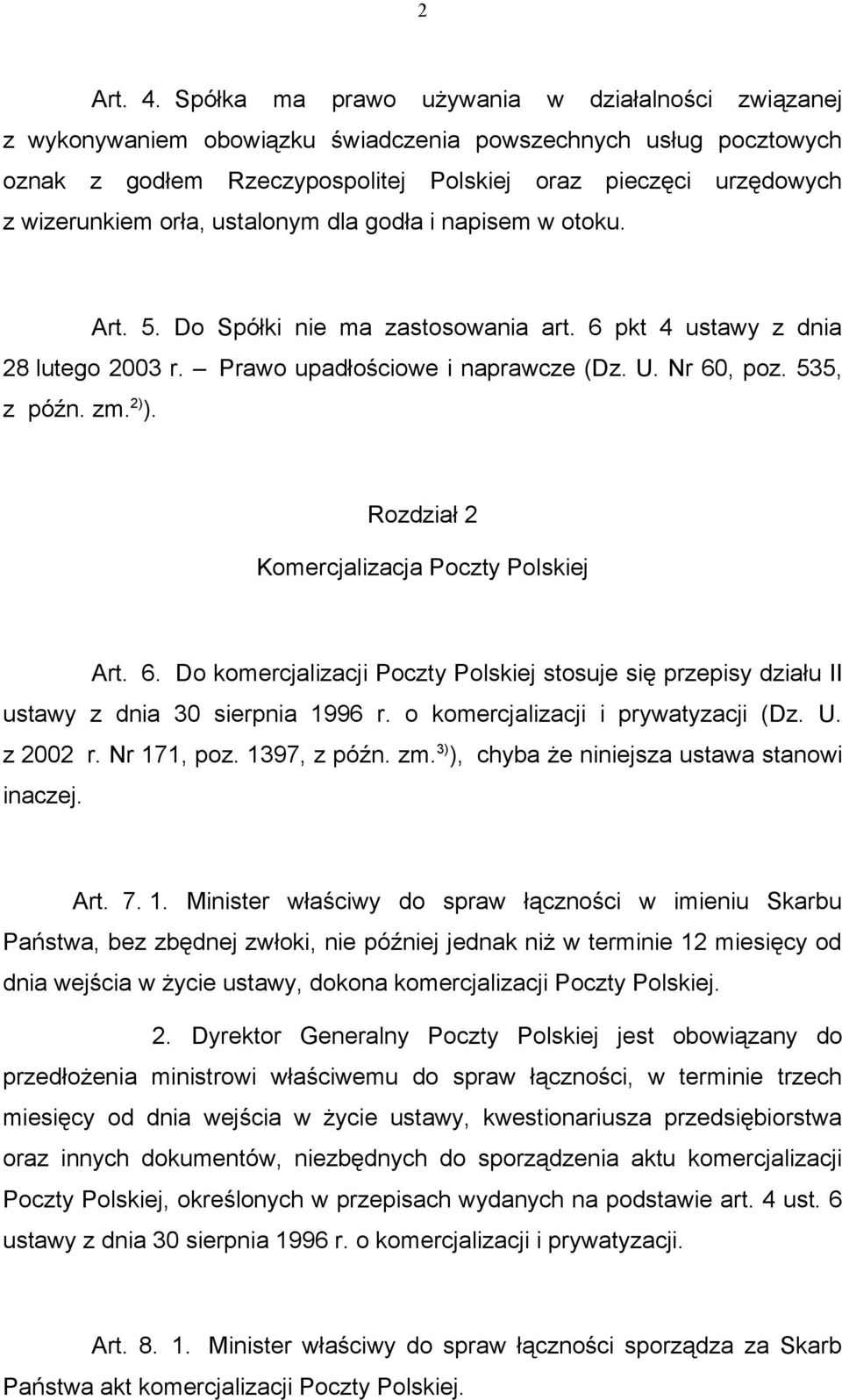 orła, ustalonym dla godła i napisem w otoku. Art. 5. Do Spółki nie ma zastosowania art. 6 pkt 4 ustawy z dnia 28 lutego 2003 r. Prawo upadłościowe i naprawcze (Dz. U. Nr 60, poz. 535, z późn. zm.