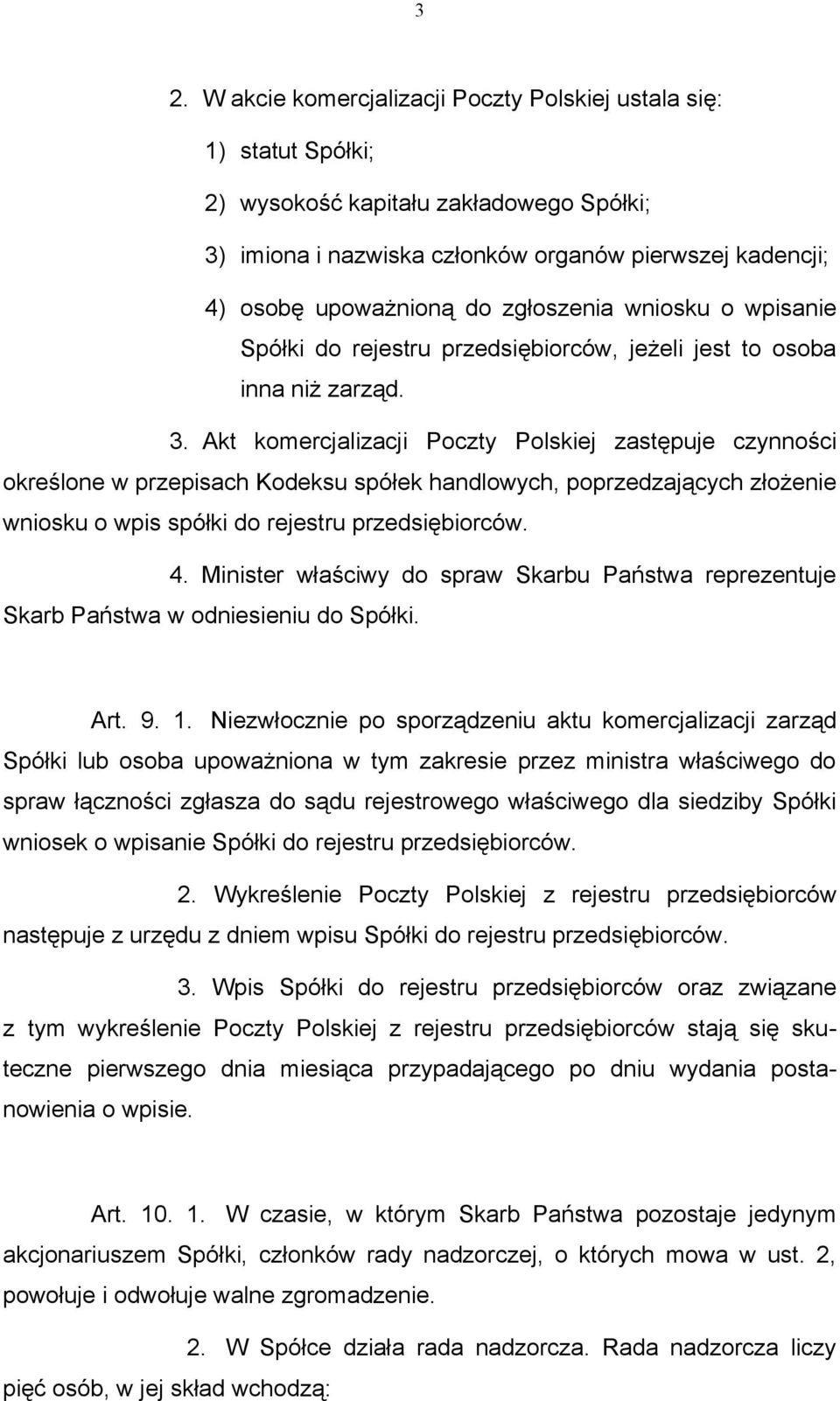 Akt komercjalizacji Poczty Polskiej zastępuje czynności określone w przepisach Kodeksu spółek handlowych, poprzedzających złożenie wniosku o wpis spółki do rejestru przedsiębiorców. 4.