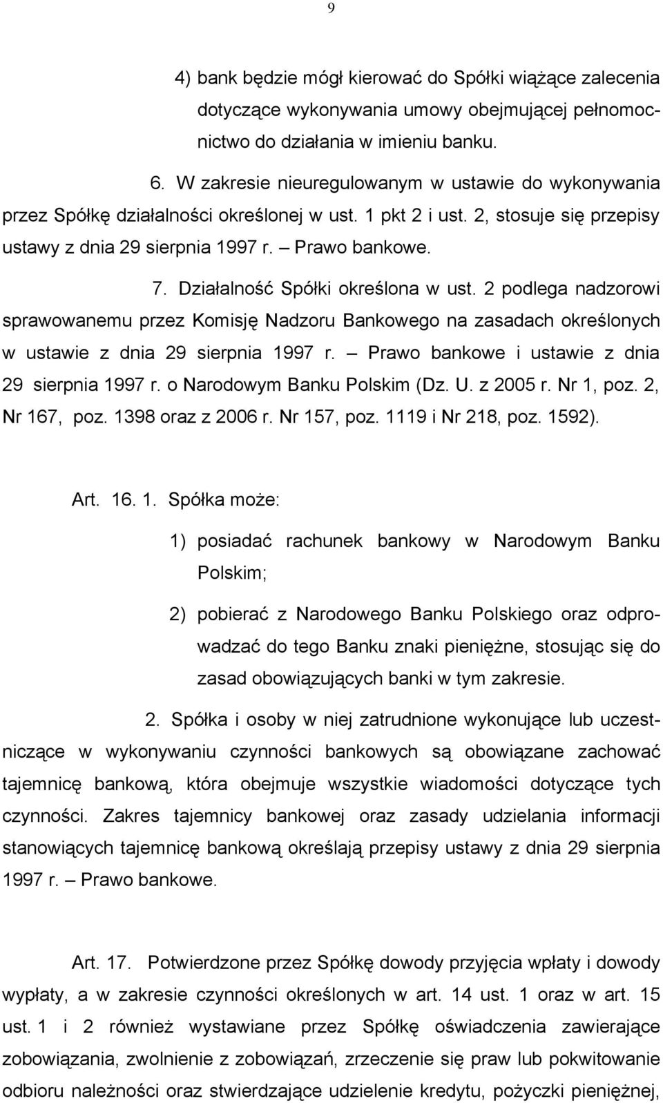 Działalność Spółki określona w ust. 2 podlega nadzorowi sprawowanemu przez Komisję Nadzoru Bankowego na zasadach określonych w ustawie z dnia 29 sierpnia 1997 r.