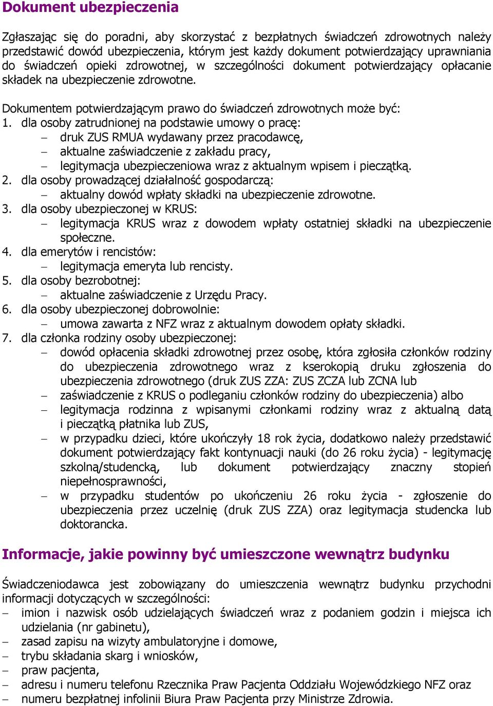 dla osoby zatrudnionej na podstawie umowy o pracę: druk ZUS RMUA wydawany przez pracodawcę, aktualne zaświadczenie z zakładu pracy, legitymacja ubezpieczeniowa wraz z aktualnym wpisem i pieczątką. 2.