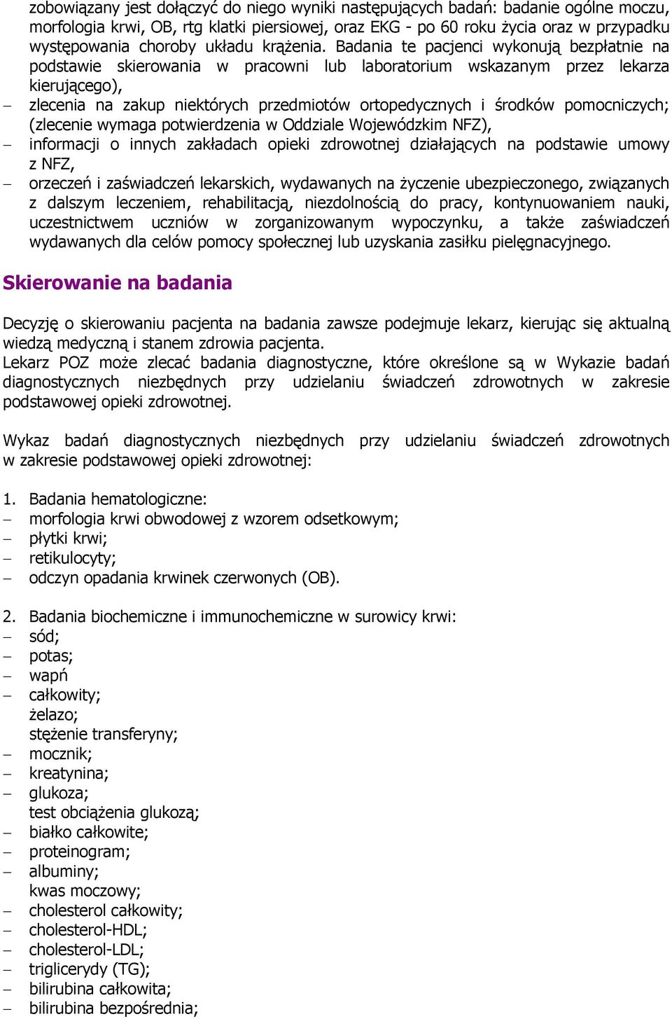 Badania te pacjenci wykonują bezpłatnie na podstawie skierowania w pracowni lub laboratorium wskazanym przez lekarza kierującego), zlecenia na zakup niektórych przedmiotów ortopedycznych i środków