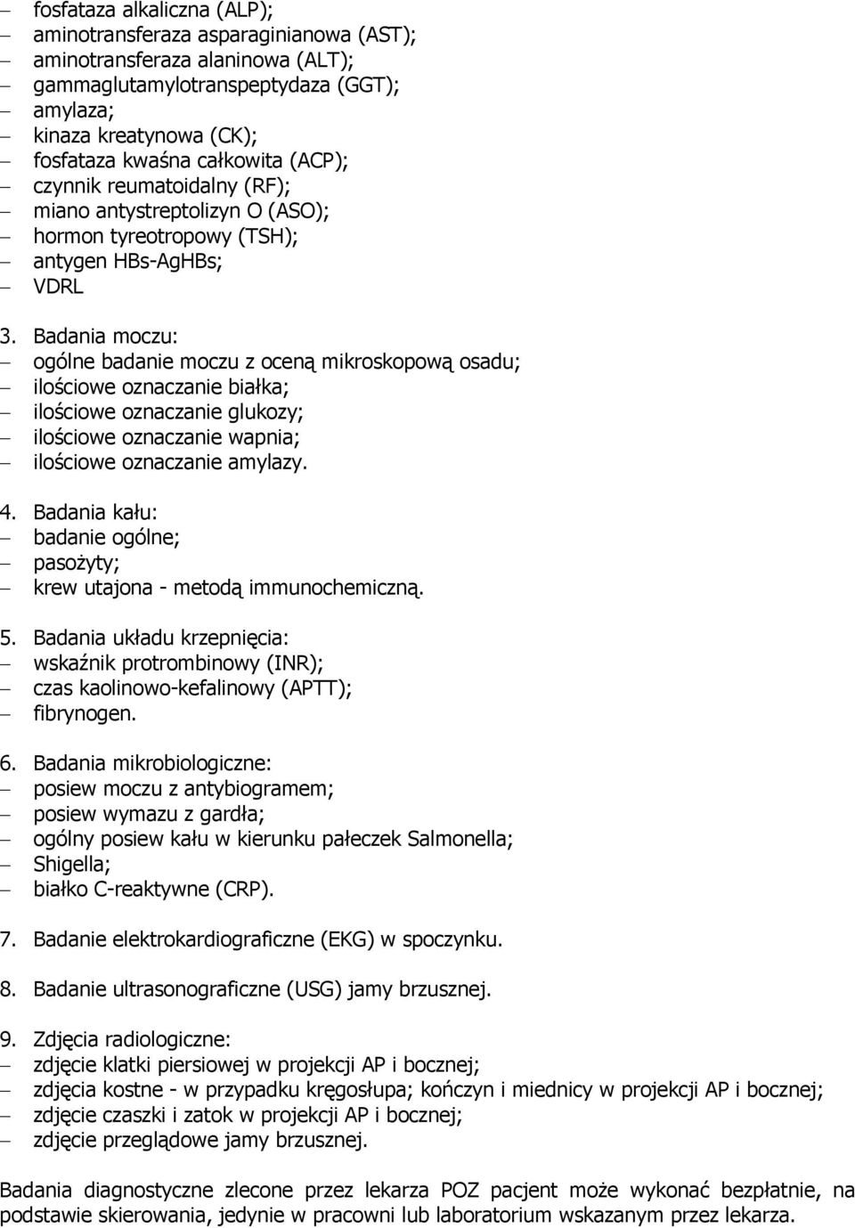 Badania moczu: ogólne badanie moczu z oceną mikroskopową osadu; ilościowe oznaczanie białka; ilościowe oznaczanie glukozy; ilościowe oznaczanie wapnia; ilościowe oznaczanie amylazy. 4.