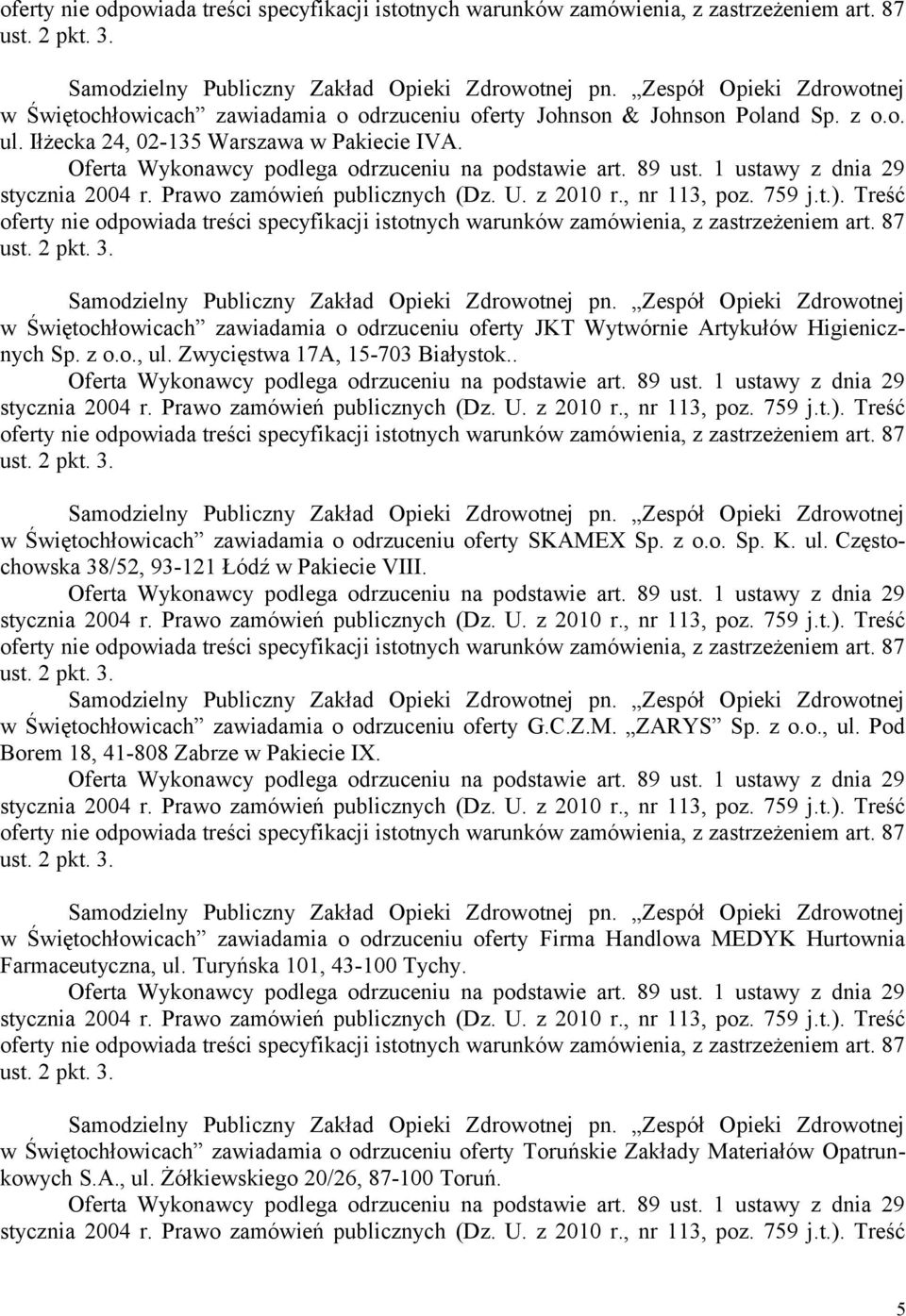 z o.o. Sp. K. ul. Częstochowska 38/52, 93-121 Łódź w Pakiecie VIII. w Świętochłowicach zawiadamia o odrzuceniu oferty G.C.Z.M. ZARYS Sp. z o.o., ul. Pod Borem 18, 41-808 Zabrze w Pakiecie IX.