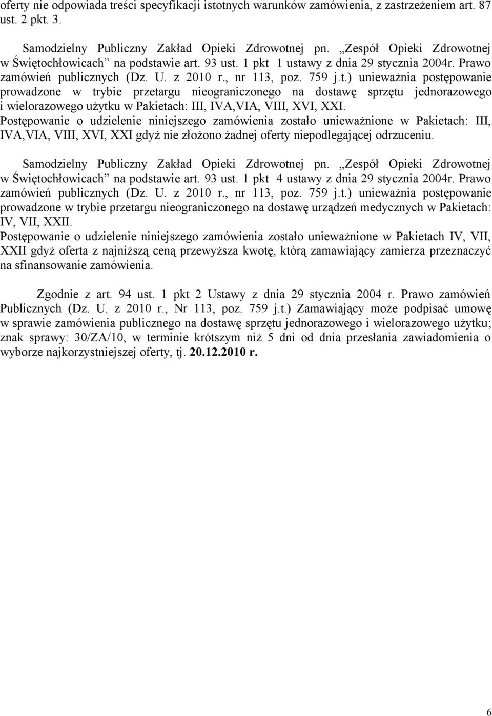 w Świętochłowicach na podstawie art. 93 ust. 1 pkt 4 ustawy z dnia 29 stycznia 2004r. Prawo zamówień publicznych (Dz. U. z 2010 r., nr 113, poz. 759 j.t.) unieważnia postępowanie prowadzone w trybie przetargu nieograniczonego na dostawę urządzeń medycznych w Pakietach: IV, VII, XXII.