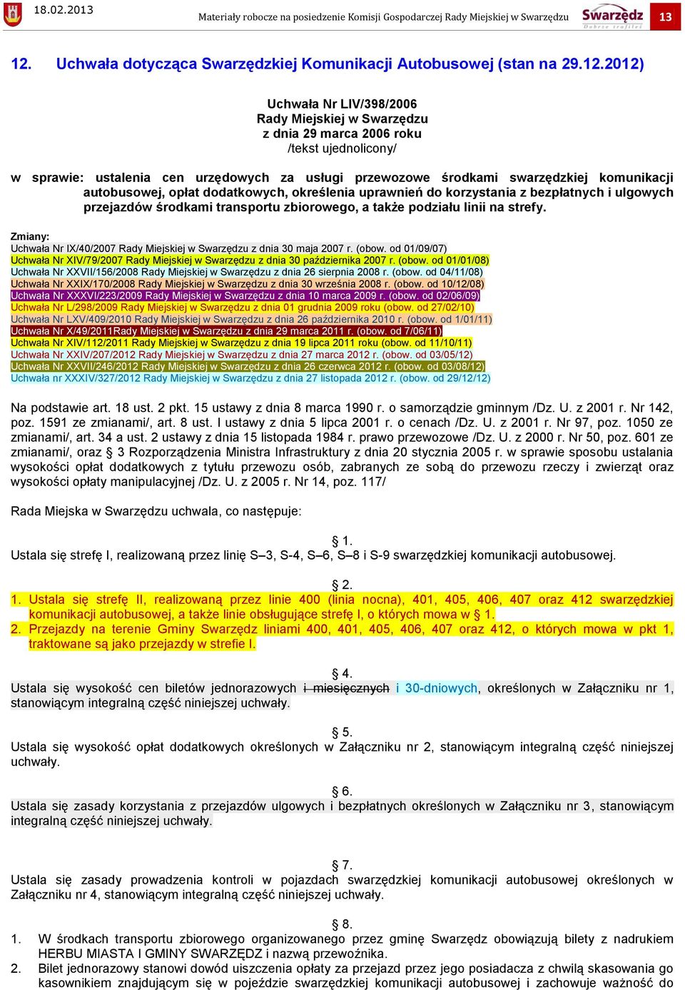 2012) Uchwała Nr LIV/398/2006 Rady Miejskiej w Swarzędzu z dnia 29 marca 2006 roku /tekst ujednolicony/ w sprawie: ustalenia cen urzędowych za usługi przewozowe środkami swarzędzkiej komunikacji
