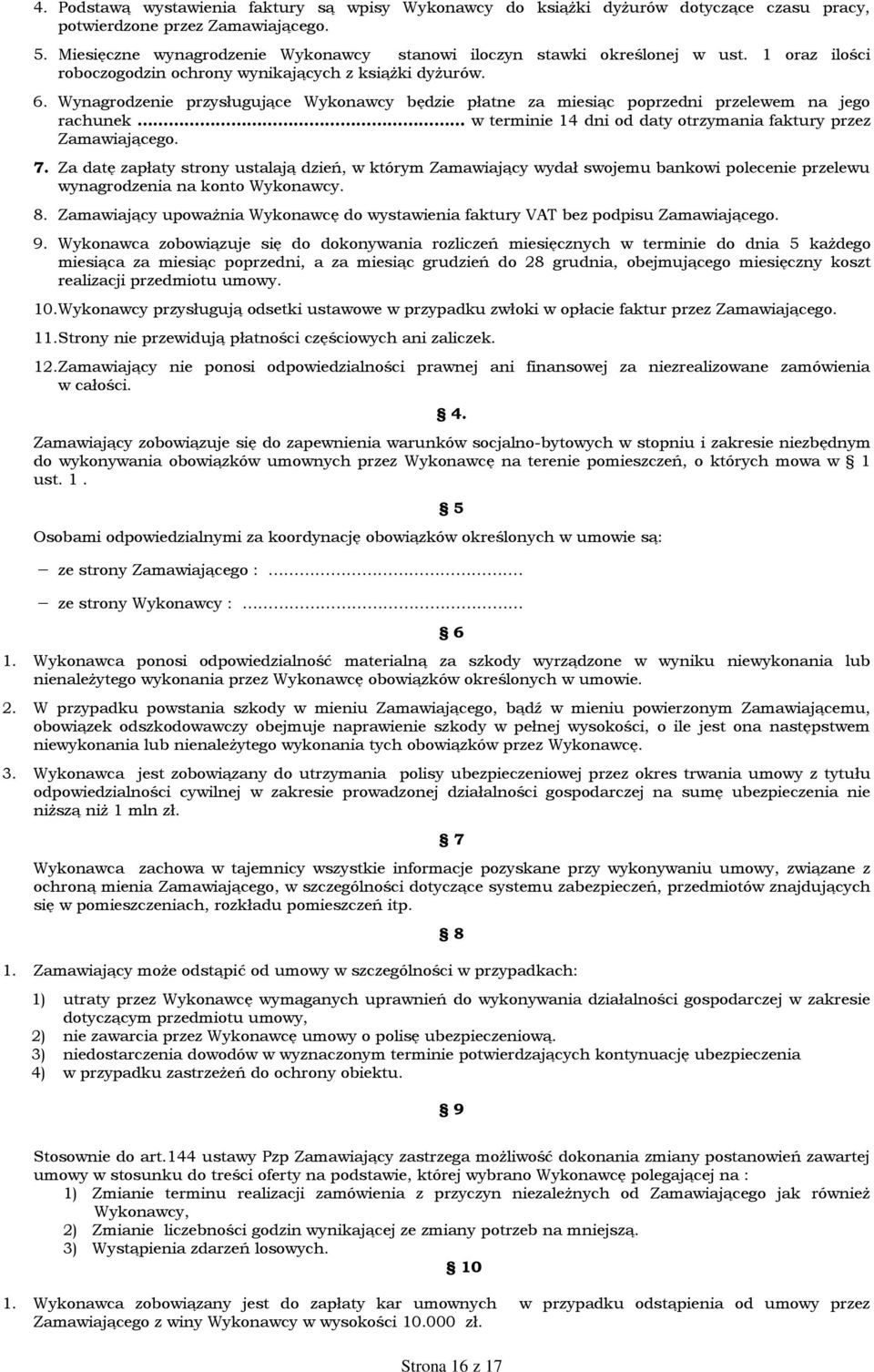 Wynagrodzenie przysługujące Wykonawcy będzie płatne za miesiąc poprzedni przelewem na jego rachunek w terminie 14 dni od daty otrzymania faktury przez Zamawiającego. 7.