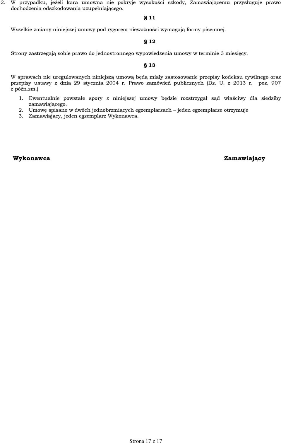 12 13 W sprawach nie uregulowanych niniejszą umową będą miały zastosowanie przepisy kodeksu cywilnego oraz przepisy ustawy z dnia 29 stycznia 2004 r. Prawo zamówień publicznych (Dz. U. z 2013 r. poz.