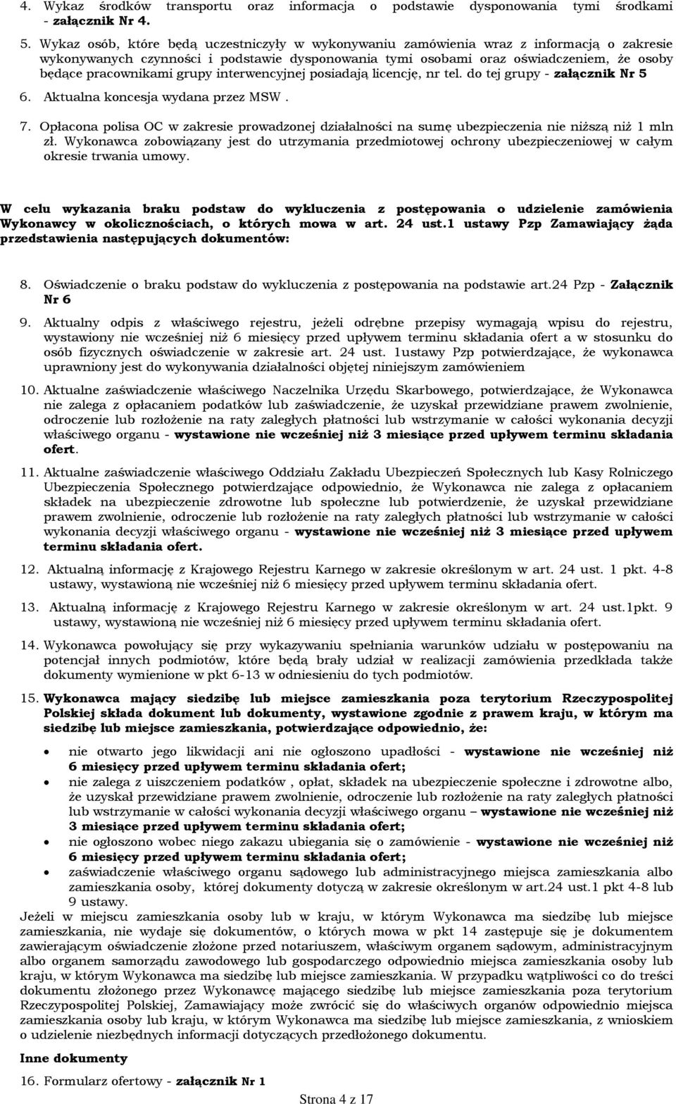 pracownikami grupy interwencyjnej posiadają licencję, nr tel. do tej grupy - załącznik Nr 5 6. Aktualna koncesja wydana przez MSW. 7.