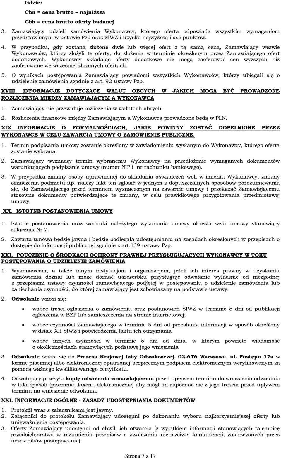 W przypadku, gdy zostaną złożone dwie lub więcej ofert z tą samą ceną, Zamawiający wezwie Wykonawców, którzy złożyli te oferty, do złożenia w terminie określonym przez Zamawiającego ofert dodatkowych.
