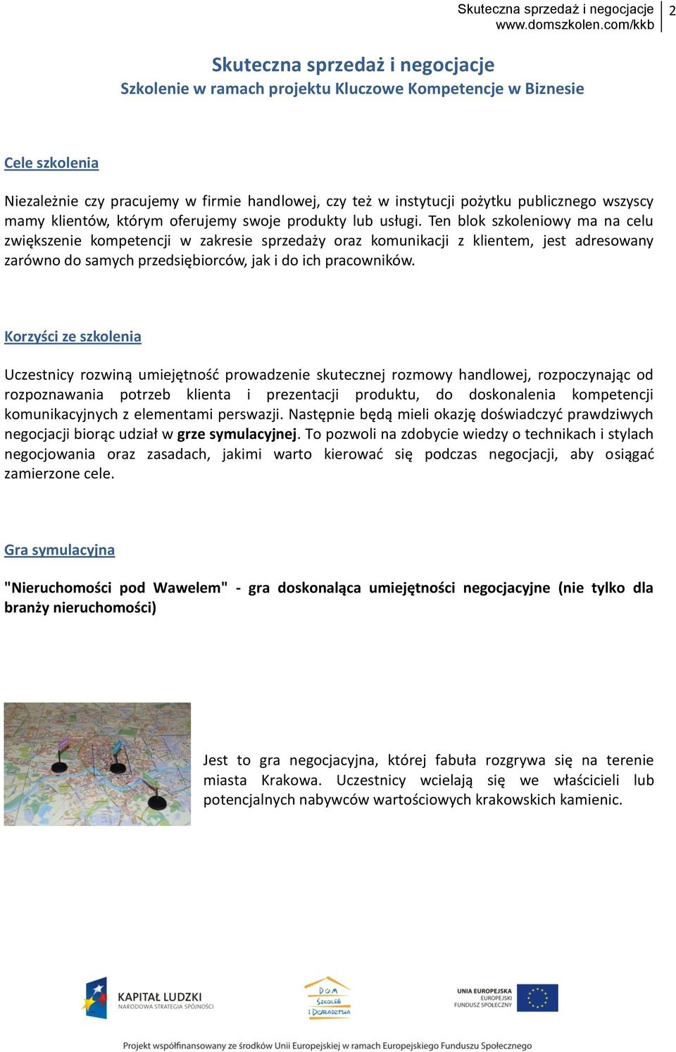 Ten blok szkoleniowy ma na celu zwiększenie kompetencji w zakresie sprzedaży oraz komunikacji z klientem, jest adresowany zarówno do samych przedsiębiorców, jak i do ich pracowników.