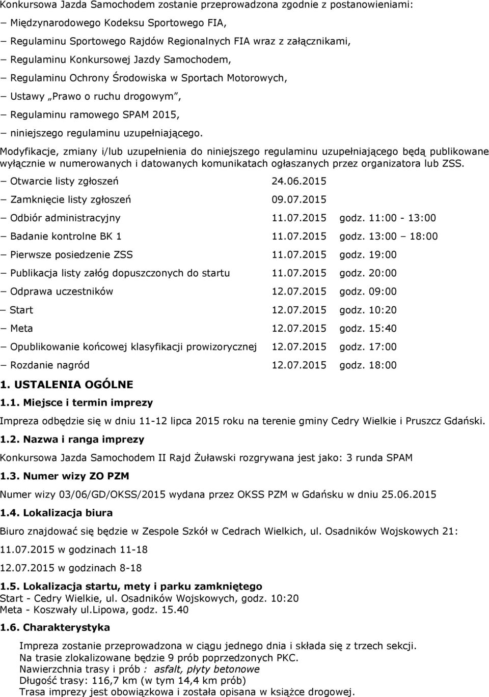 Modyfikacje, zmiany i/lub uzupełnienia do niniejszego regulaminu uzupełniającego będą publikowane wyłącznie w numerowanych i datowanych komunikatach ogłaszanych przez organizatora lub ZSS.