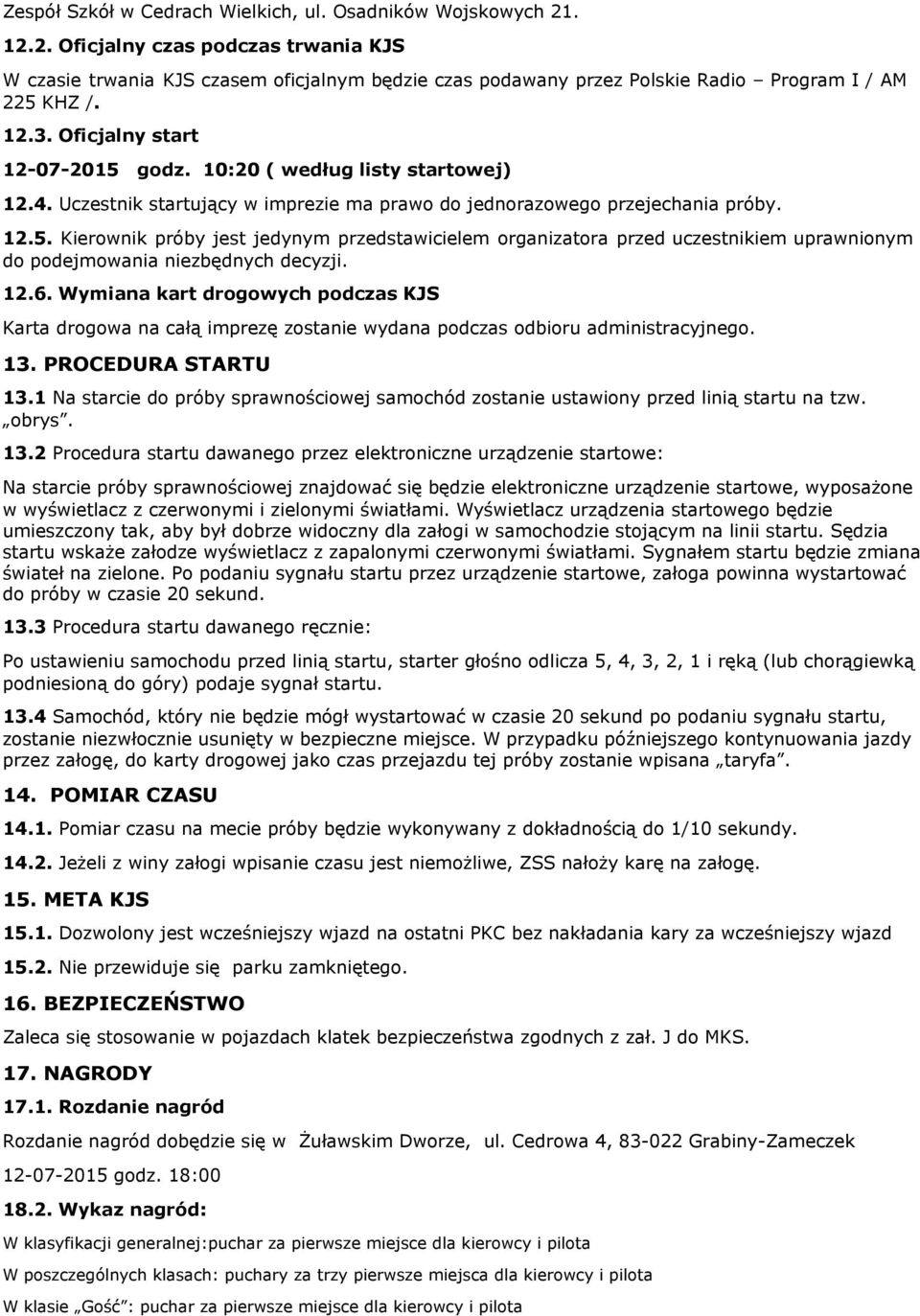 10:20 ( według listy startowej) 12.4. Uczestnik startujący w imprezie ma prawo do jednorazowego przejechania próby. 12.5.