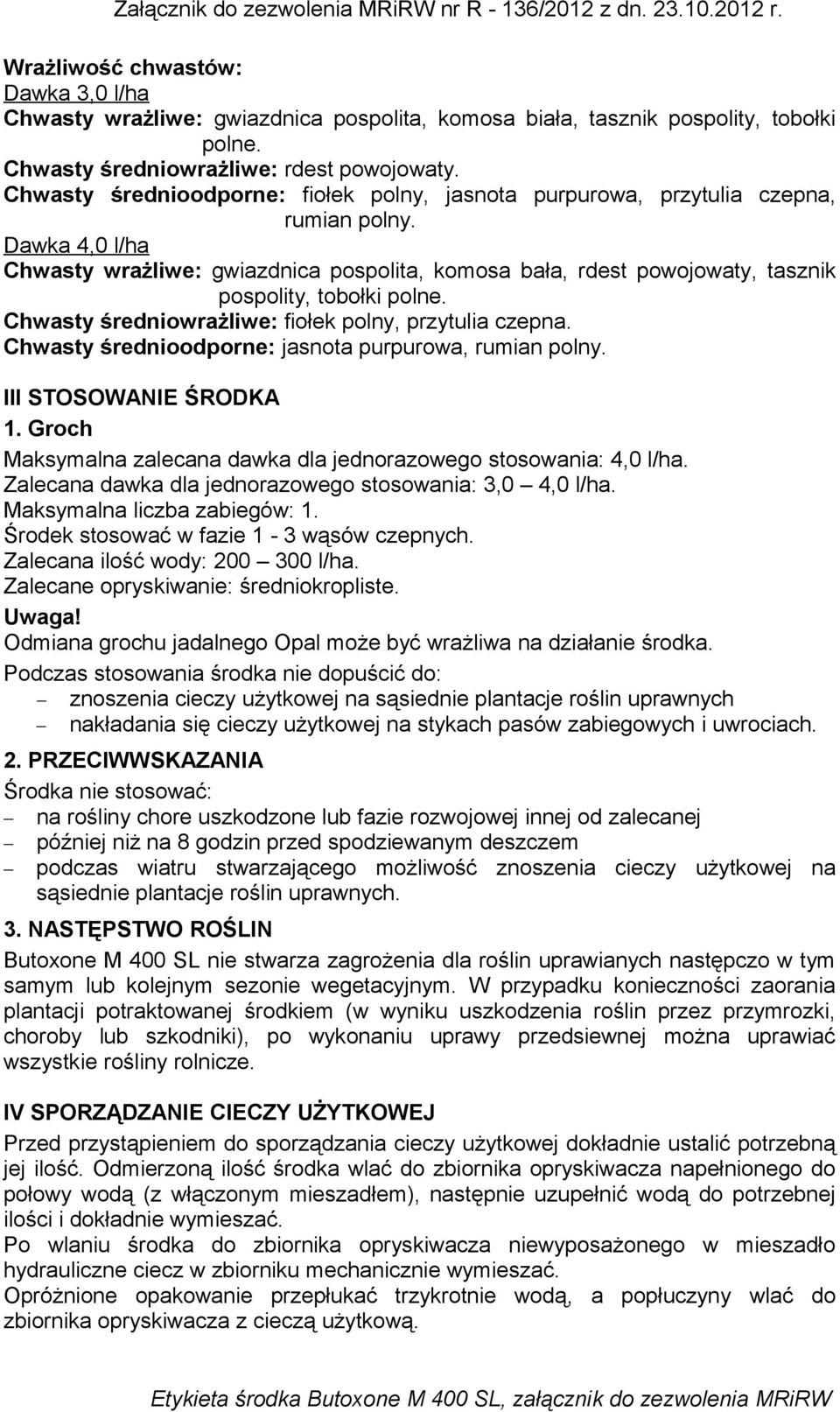 Dawka 4,0 l/ha Chwasty wrażliwe: gwiazdnica pospolita, komosa bała, rdest powojowaty, tasznik pospolity, tobołki polne. Chwasty średniowrażliwe: fiołek polny, przytulia czepna.