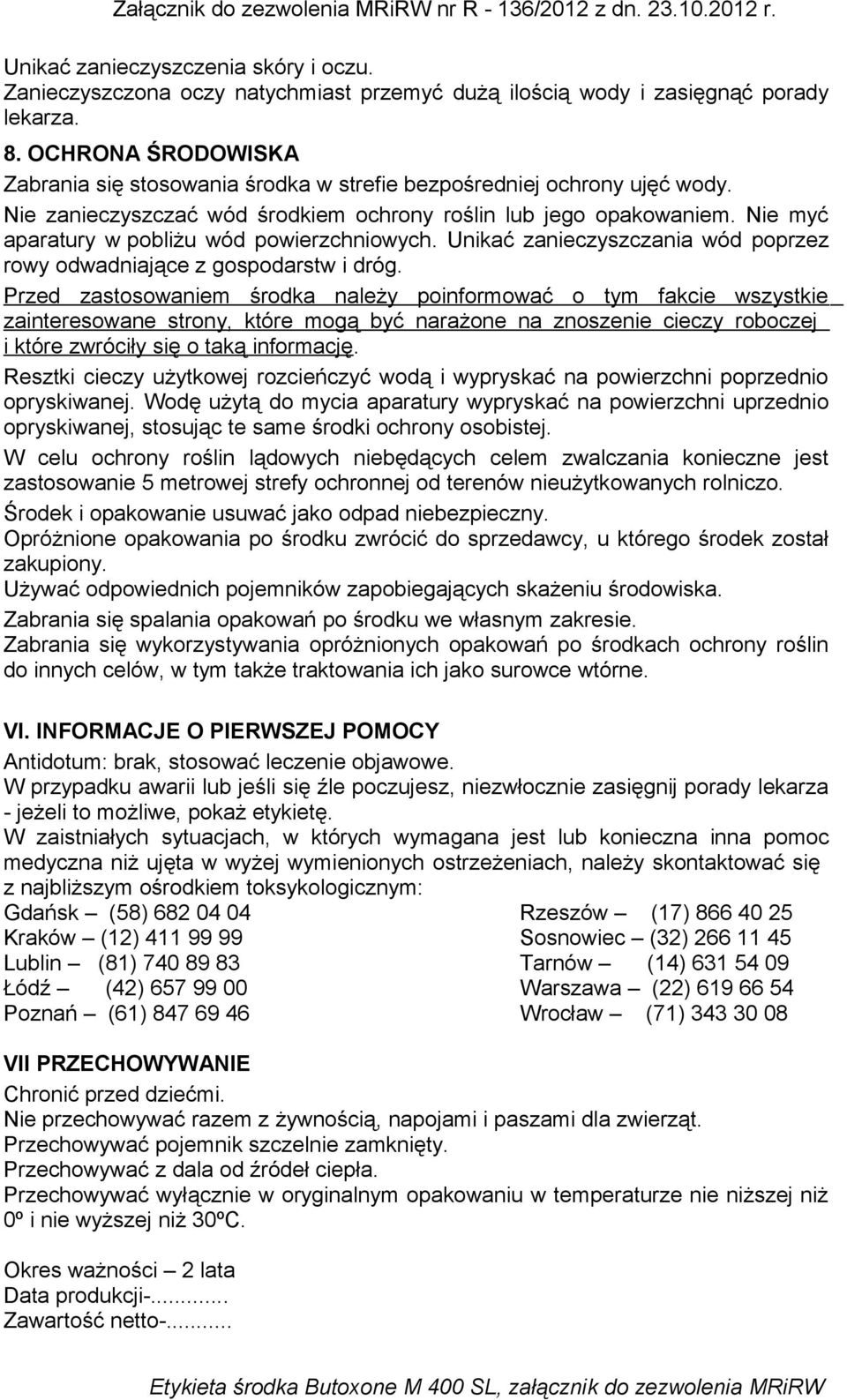 Nie myć aparatury w pobliżu wód powierzchniowych. Unikać zanieczyszczania wód poprzez rowy odwadniające z gospodarstw i dróg.