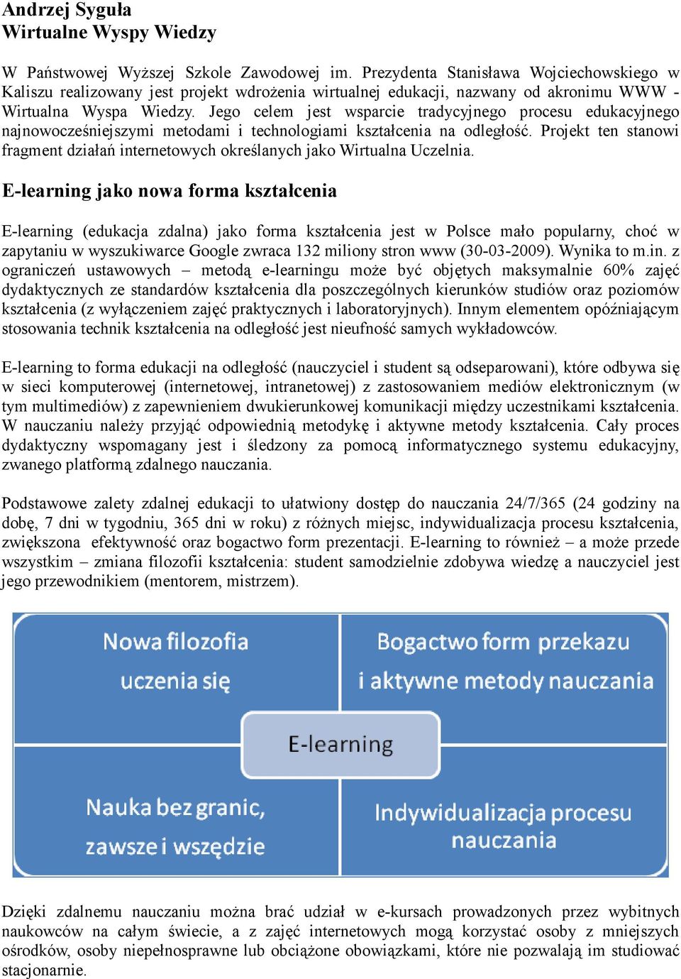 Jego celem jest wsparcie tradycyjnego procesu edukacyjnego najnowocześniejszymi metodami i technologiami kształcenia na odległość.