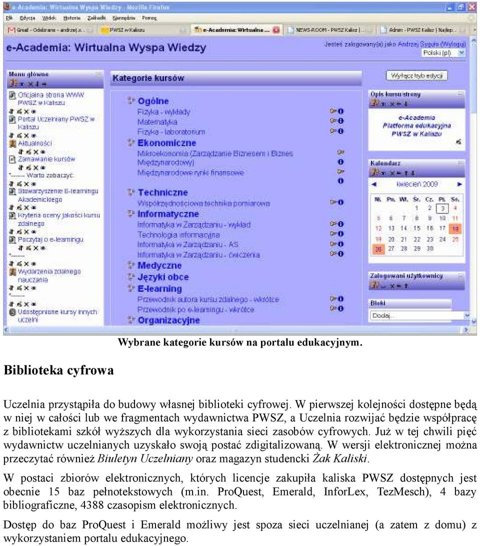 cyfrowych. JuŜ w tej chwili pięć wydawnictw uczelnianych uzyskało swoją postać zdigitalizowaną. W wersji elektronicznej moŝna przeczytać równieŝ Biuletyn Uczelniany oraz magazyn studencki śak Kaliski.