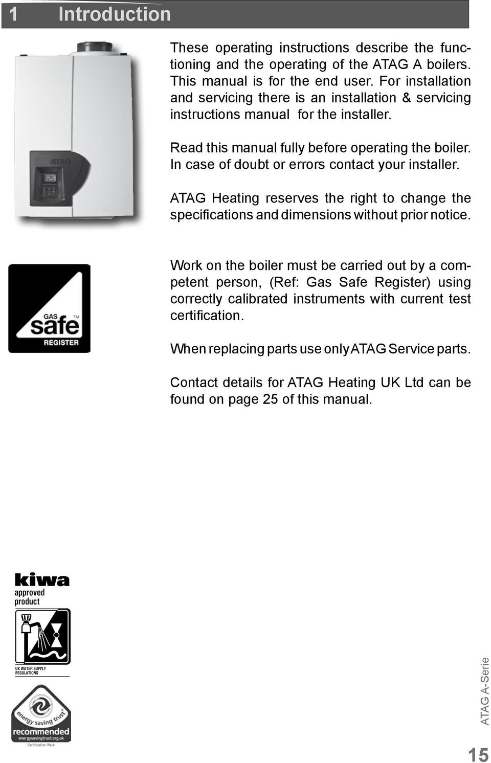 In case of doubt or errors contact your installer. ATAG Heating reserves the right to change the specifications and dimensions without prior notice.