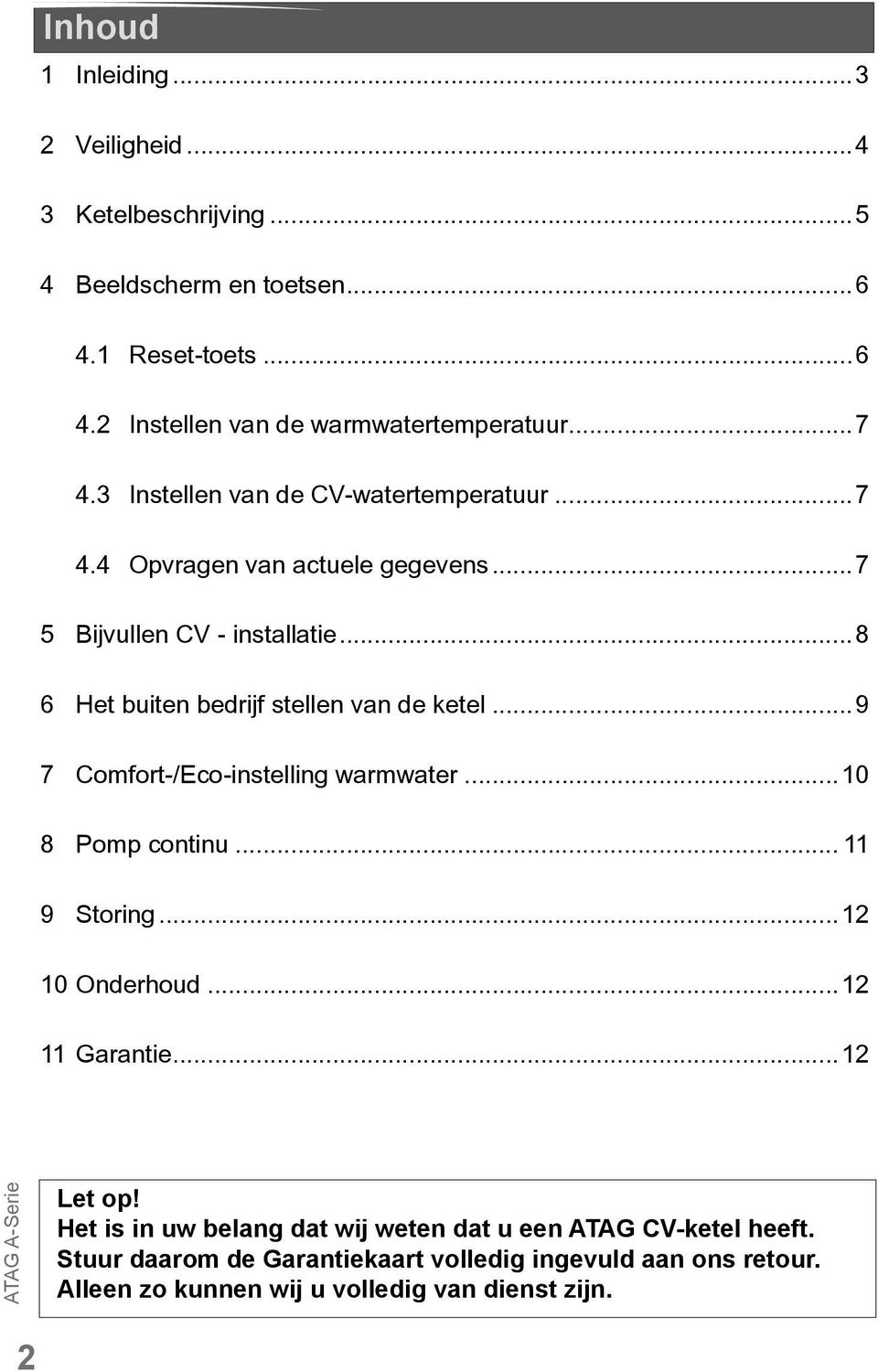 ..8 6 Het buiten bedrijf stellen van de ketel...9 7 Comfort-/Eco-instelling warmwater...10 8 Pomp continu... 11 9 Storing...12 10 Onderhoud...12 11 Garantie.