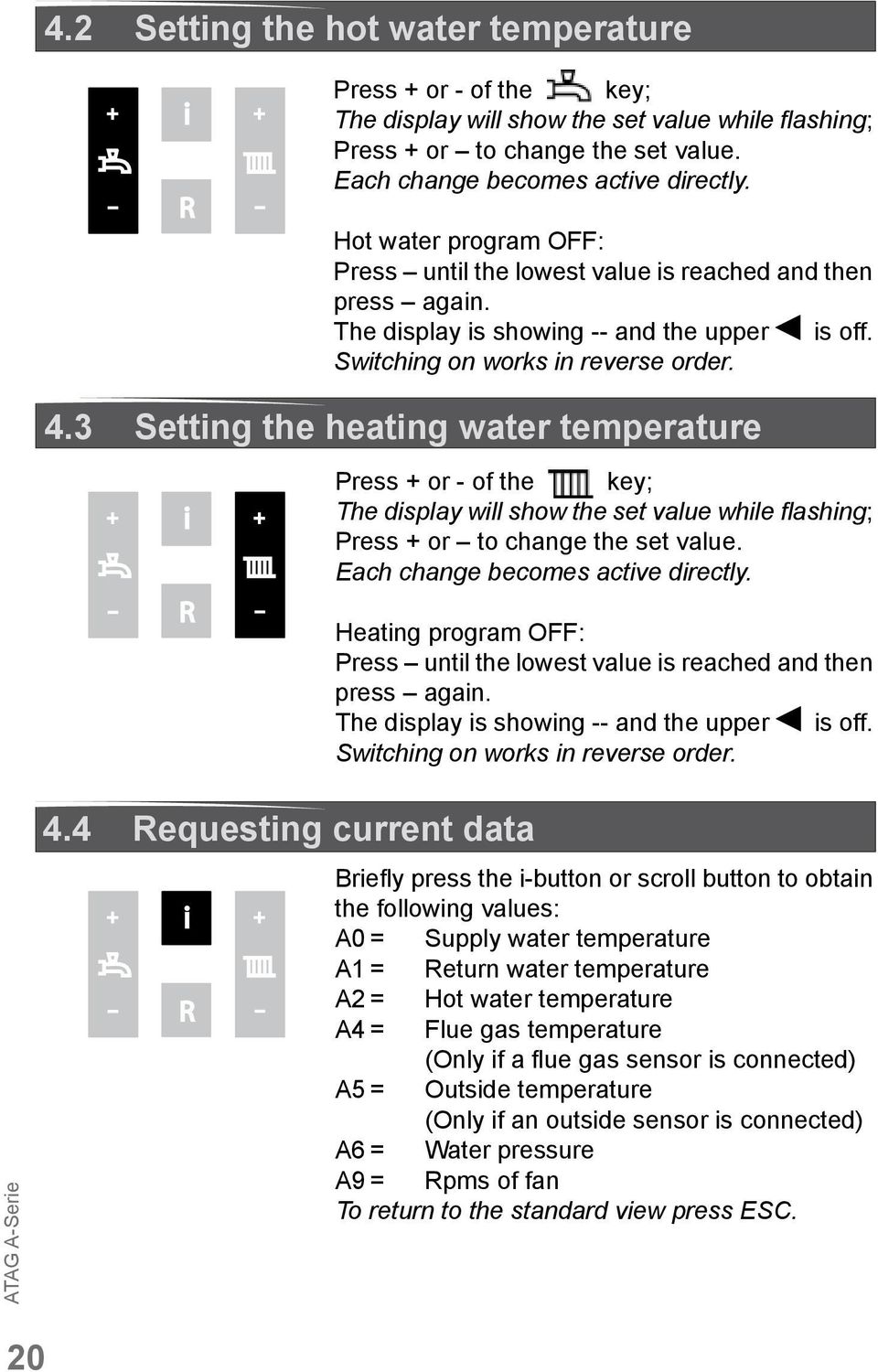 3 Setting the heating water temperature i - R - Press or - of the key; The display will show the set value while flashing; Press or to change the set value. Each change becomes active directly.