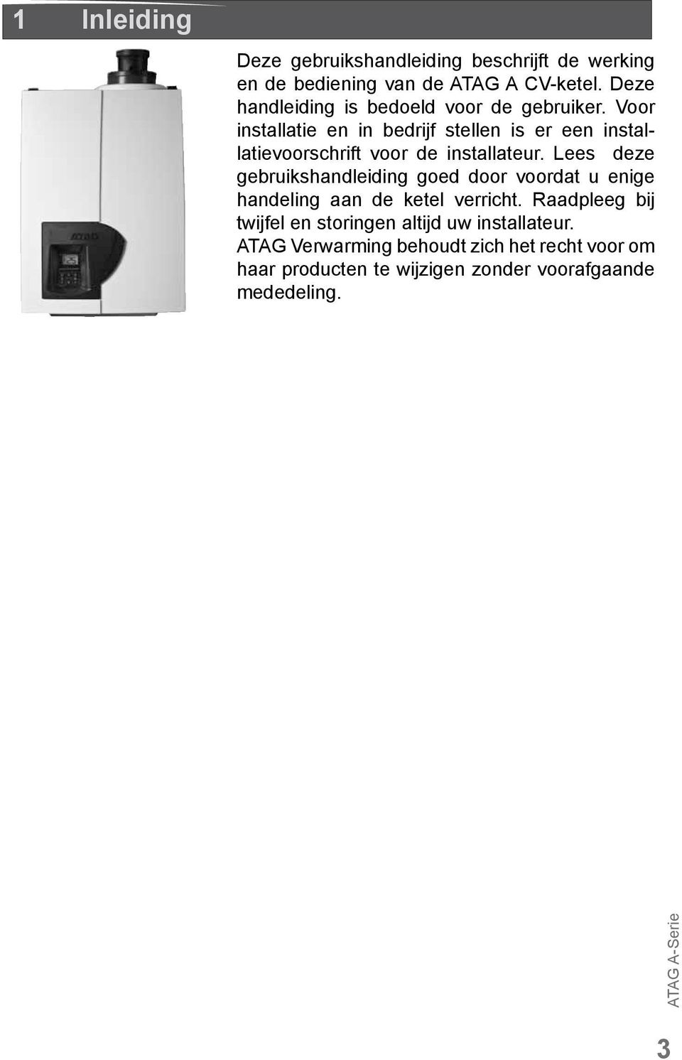 Voor installatie en in bedrijf stellen is er een installatievoorschrift voor de installateur.