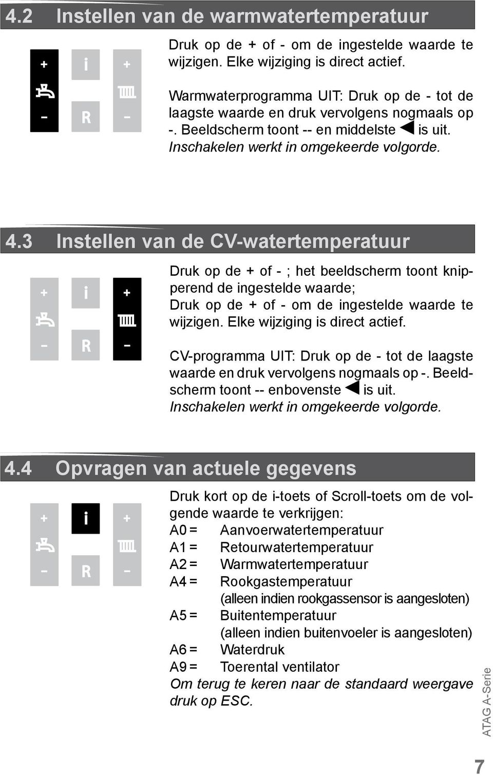 3 Instellen van de CV-watertemperatuur i - R - Druk op de of - ; het beeldscherm toont knipperend de ingestelde waarde; Druk op de of - om de ingestelde waarde te wijzigen.