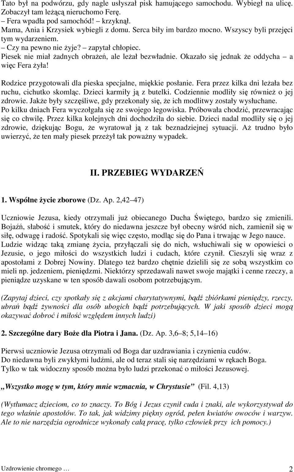 Okazało się jednak że oddycha a więc Fera żyła! Rodzice przygotowali dla pieska specjalne, miękkie posłanie. Fera przez kilka dni leżała bez ruchu, cichutko skomląc. Dzieci karmiły ją z butelki.