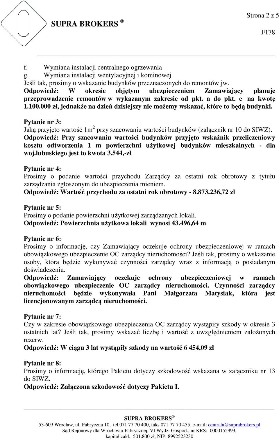 000 zł, jednakże na dzień dzisiejszy nie możemy wskazać, które to będą budynki. Pytanie nr 3: Jaką przyjęto wartość 1m 2 przy szacowaniu wartości budynków (załącznik nr 10 do SIWZ).