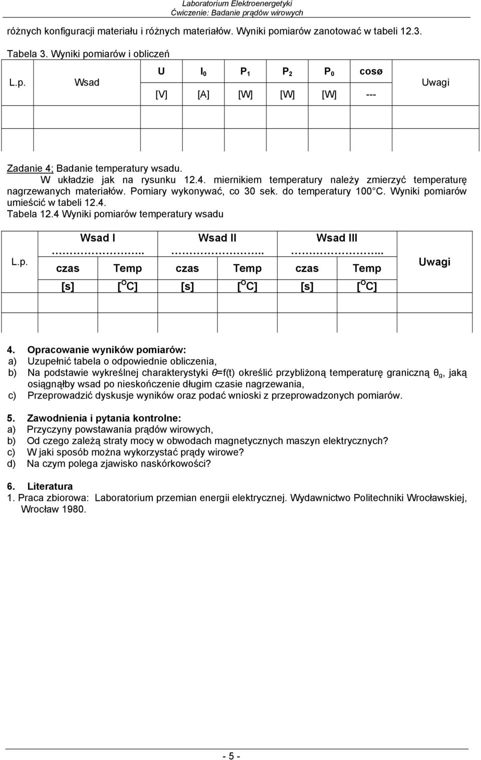 Pomiary wykonywać, co 30 sek. do temperatury 100 C. Wyniki pomiarów umieścić w tabeli 1.4. Tabela 1.